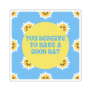 Open image in slideshow, &quot;You Deserve to Have a Good Day&quot; Sticker

